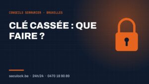 Clé cassée dans la serrure — conseils de serrurier à Bruxelles