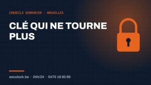 Clé qui ne tourne plus — conseils de serrurier à Bruxelles