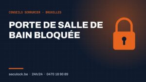 Porte de salle de bain bloquée — conseils de serrurier à Bruxelles