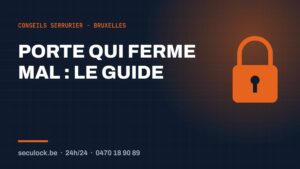 Porte qui ferme mal — conseils de serrurier à Bruxelles