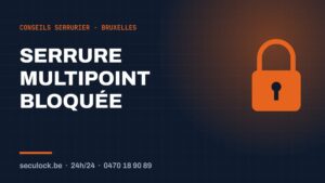 Serrure multipoint bloquée — conseils de serrurier à Bruxelles