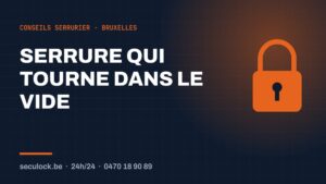 Serrure qui tourne dans le vide — conseils de serrurier à Bruxelles